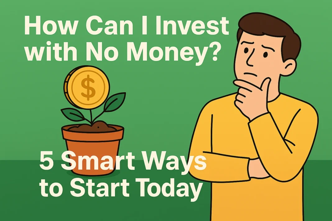 How Can I Invest with No Money? 5 Smart Ways to Start Today